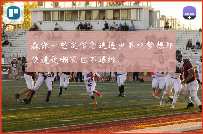森保一坚定信念追逐世界杯梦想即使遭受嘲笑也不退缩