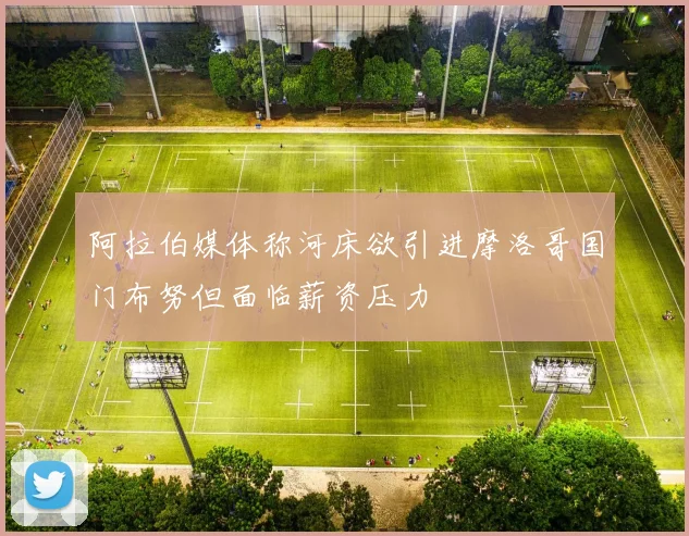 阿拉伯媒体称河床欲引进摩洛哥国门布努但面临薪资压力