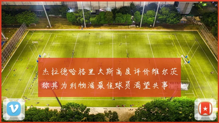 杰拉德哈格里夫斯高度评价维尔茨称其为利物浦最佳球员渴望共事